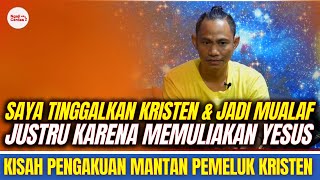 KESAKSIAN !! PENGAKUAN MANTAN KRISTEN TINGGALKAN AJARANYA & JADI MUALAF KARENA MEMULIAKAN YESUS