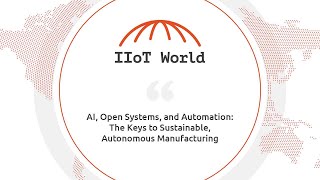 AI, Open Systems, and Automation: The Keys to Sustainable, Autonomous Manufacturing
