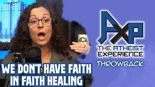 Faith Healing: All Faith, No Real Healing | The Atheist Experience: Throwback