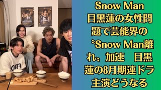 Snow Man目黒蓮の女性問題で芸能界の〝Snow Man離れ〟加速　目黒蓮の8月期連ドラ主演どうなる！目黒蓮の熱愛報道でSTARTO“今田美桜”ファンは戦々恐々！？