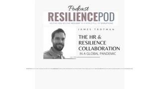 HR & Resilience collaboration in a pandemic. Podcast |James Trotman Founder  The Resilience Company