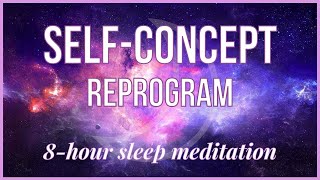 Manifestation Sleep Meditation | 8 Hour Self-Concept Reprogram While You Sleep 🌙🌠
