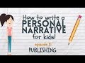 Writing a Personal Narrative for Kids - Episode 8: Publishing for Kids