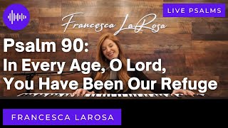 Psalm 90 - In Every Age, O Lord, You Have Been Our Refuge - Francesca LaRosa (LIVE metered verses)