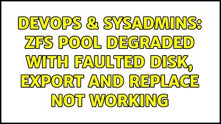 DevOps \u0026 SysAdmins: ZFS pool degraded with faulted disk, export and replace not working