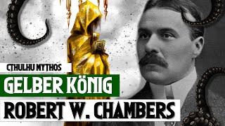 Gelber Horror - Robert W. Chambers - Schöpfer des Königs in Gelb | Cthulhu Mythos German