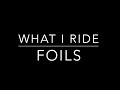 What I Ride - Foils