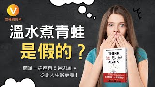 溫水煮青蛙是假的？｜《逆思維》｜2023簡單1招帶你開啟逆思維，謊言1秒看穿，從此人生路更寬！《逆思維Think Again》亞當．格蘭特｜思緒維他命．說書