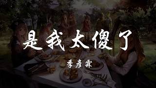 季彥霖 - 是我太傻了 『320K高音質MV』【動態歌詞Lyrics】