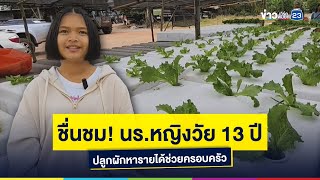 ชื่นชม! นร.หญิงวัย 13 ปี ปลูกผักหารายได้ช่วยครอบครัว