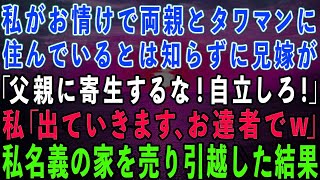 【スカッとする話】私がお情けで両親とタワマンに住んでいるとは知らずに家から追い出す兄嫁「父親に寄生するな！自立しろ！」私「じゃあ出ていきます」→私名義の家なので速攻で売って引っ越した結果