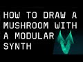 How To Draw a Mushroom With a Modular Synth