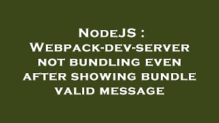 NodeJS : Webpack-dev-server not bundling even after showing bundle valid message