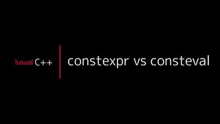 !usual C++ - constexpr vs consteval