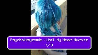 Psychokittyzombie - Until My Heart Hurtxzz