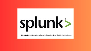 How to Ingest Data into Splunk: A Step-by-Step Guide for Beginners
