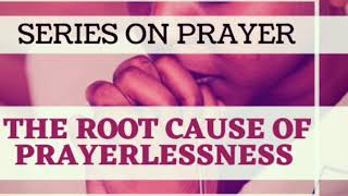 The Root Cause Of Prayerlessness