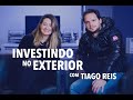 Investindo no exterior com Tiago Reis