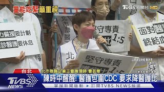 「陳時中醒醒!」醫護包圍CDC 要求降醫護比｜TVBS新聞