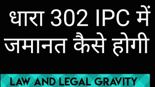 302 IPC में जमानत कब और किस तरह मिल सकती है || HOW GET BAIL IN 302 IPC SECTION