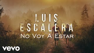Luis Escalera - No Voy A Estar (LETRA)