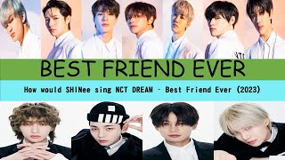 How would SHiNee sing Best Friend Ever 2023 by NCT DREAM? Ori APS Ver 2