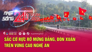 Bản tin Nhịp sống 24h - 23/01/2025: Sắc cờ rực rỡ mừng Đảng, đón Xuân trên vùng cao Nghệ An