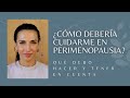 ¿Qué es la perimenopausia? ¿Cómo debo cuidarme?