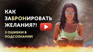 Как исполнить желания и забронировать свою реальность! Какие ошибки необходимо обойти.