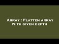 Array : Flatten array with given depth