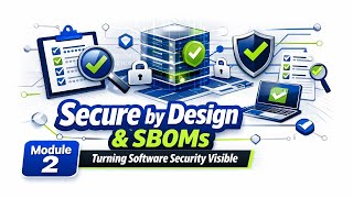 Secure by Design & SBOMs: Turning Software Security Visible | Module 2.3
