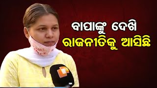 'ବାପାଙ୍କୁ ଦେଖି ରାଜନୀତିକୁ ଆସିଛି' | Odisha Reporter