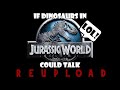 If Dinosaurs In Jurassic World Could Talk (REUPLOAD)