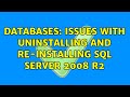 Databases: Issues with uninstalling and re-installing SQL Server 2008 R2 (2 Solutions!!)