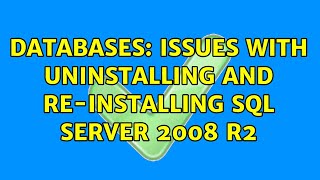 Databases: Issues with uninstalling and re-installing SQL Server 2008 R2 (2 Solutions!!)