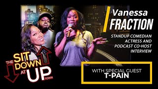 Vanessa Fraction | Ep 23 THE SIT DOWN AT UPTOWN  | Stand Up Comedian Interview ft. T-Pain