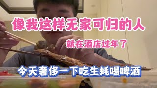 像我这样无家可归的人 就在酒店过年了 今天奢侈一下吃生蚝喝啤酒#过年 #穷游 #一人一车浪迹天涯 #房车生活 #特别的日子