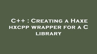 C++ : Creating a Haxe hxcpp wrapper for a C library