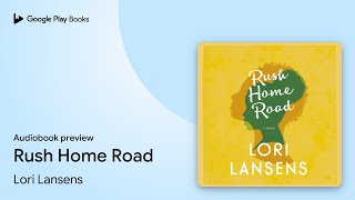 Rush Home Road by Lori Lansens · Audiobook preview