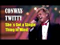 CONWAY TWITTY - She's Got A Single Thing In Mind