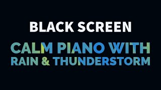 Calm Piano Music with Light Rain and Thunderstorm for Sleep, Relax, Study, Meditation | Black Screen