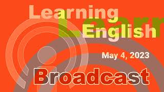 20230504 VOA Learning English Broadcast