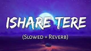 ISHARE TERE SONG || ISHARE TERE SLOWED+REVERB SONG || ISHARE TERE LOFI SONG || LOFI MIX SONG ||
