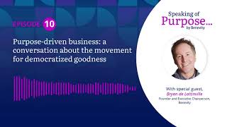 Ep. 10 - Purpose-Driven Business: A Conversation About the Movement for Democratized Goodness