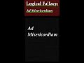 Logical Fallacy: Ad Misericordiam. Explanation and examples of Logical Fallacy Ad Misericordiam.