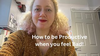 How to be Productive when you feel like S**t!