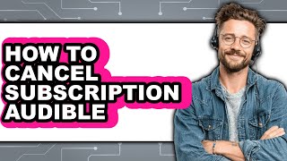 How To Cancel Subscription Audible Easy Guide