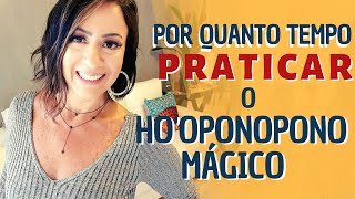 POR QUANTO TEMPO PRATICAR O HO'OPONOPONO MÁGICO?