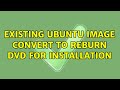 Ubuntu: Existing ubuntu image convert to reburn dvd for installation (2 Solutions!!)