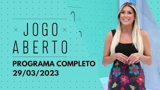 JOGO ABERTO - 29/03/2023 | PROGRAMA COMPLETO